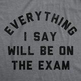 Womens Funny T Shirts Everything I Say Will Be On The Exam Sarcastic Teacher Graphic Novelty Tee for Ladies