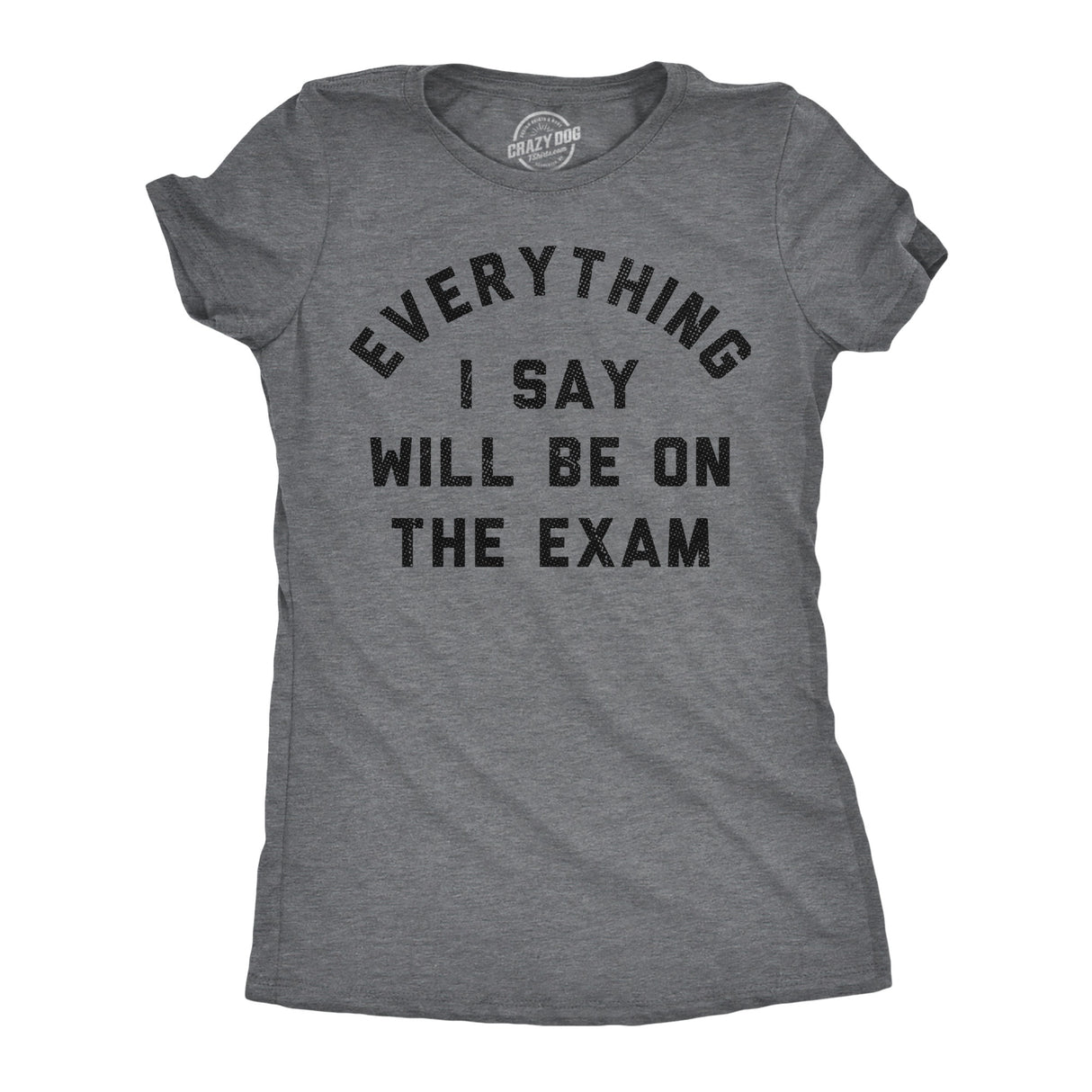 Womens Funny T Shirts Everything I Say Will Be On The Exam Sarcastic Teacher Graphic Novelty Tee for Ladies