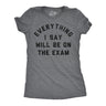 Womens Funny T Shirts Everything I Say Will Be On The Exam Sarcastic Teacher Graphic Novelty Tee for Ladies