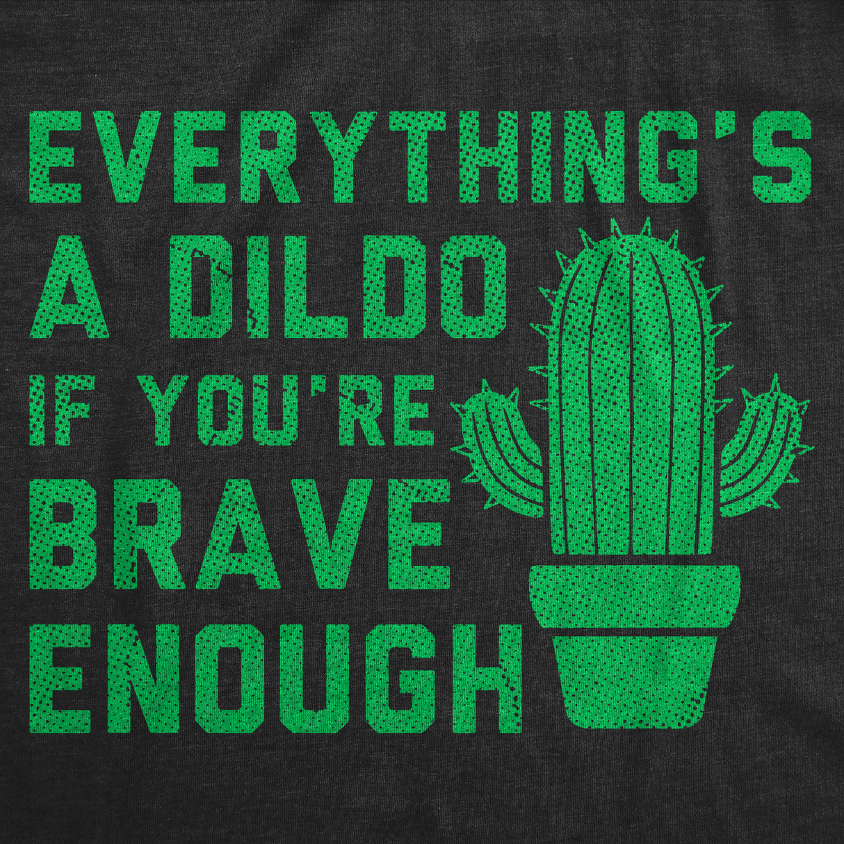 Womens Funny T Shirts Everythings A Dildo If Youre Brave Enough Sarcastic Graphic Novelty Sex Tee for Ladies