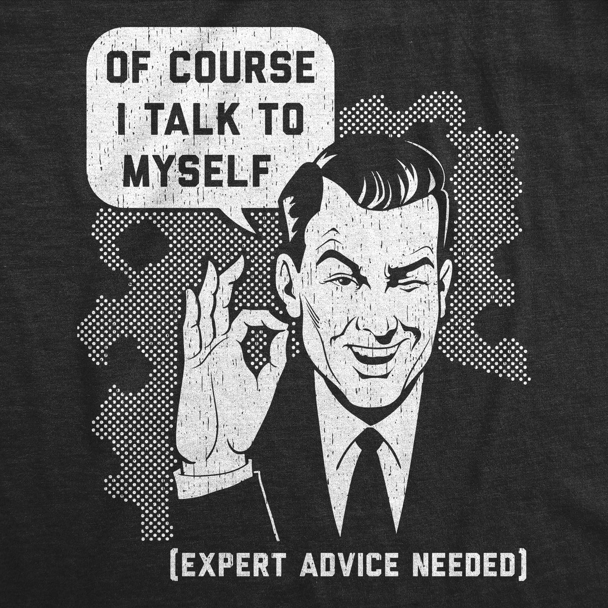 Of Course I Talk To Myself, I Need Expert Advice Men's Tshirt