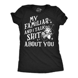 Womens Funny T Shirts My Familiar And I Talk Shit About You Sarcastic Halloween Graphic Novelty Tee For Ladies