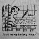 Womens Funny T Shirts Fetch Me My Bathing Toaster Sarcastic Graphic Novelty Tee for Ladies