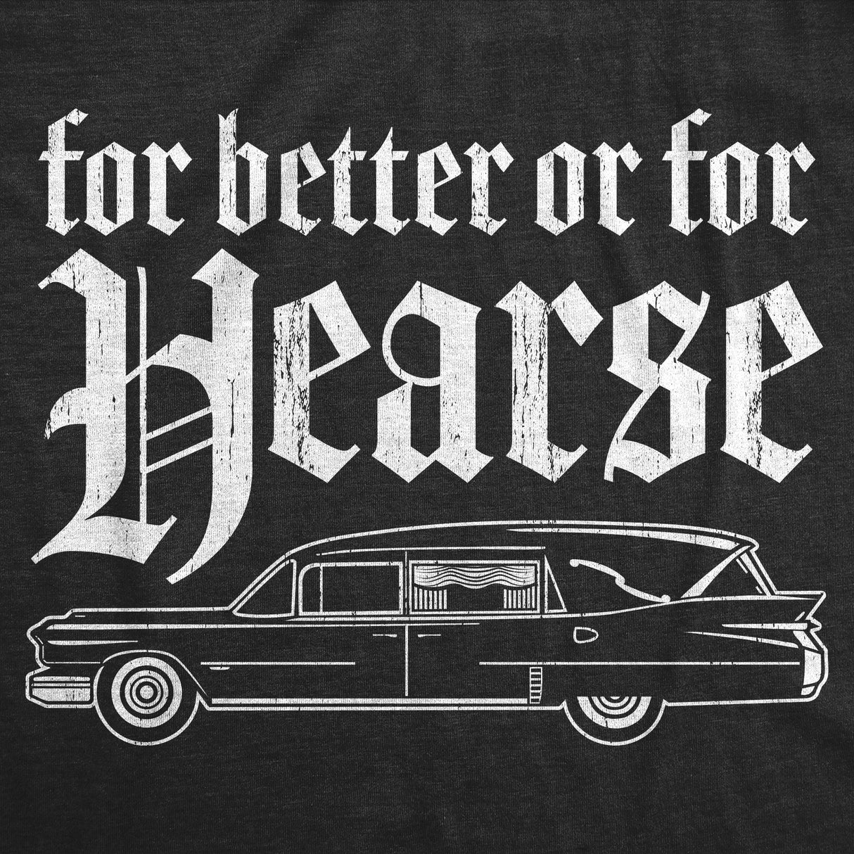 Mens Funny T Shirts for Better Or for Hearse Sarcastic Graphic Novelty Tee for Men