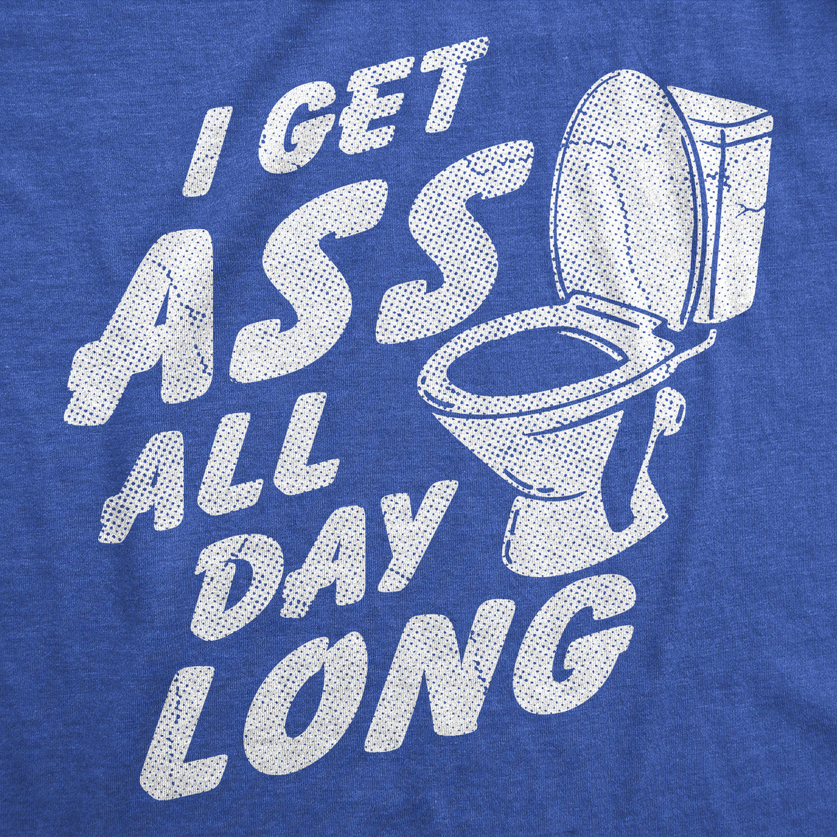Mens Funny T Shirts I Get Ass All Day Long Sarcastic Toilet Graphic Novelty Tee for Men
