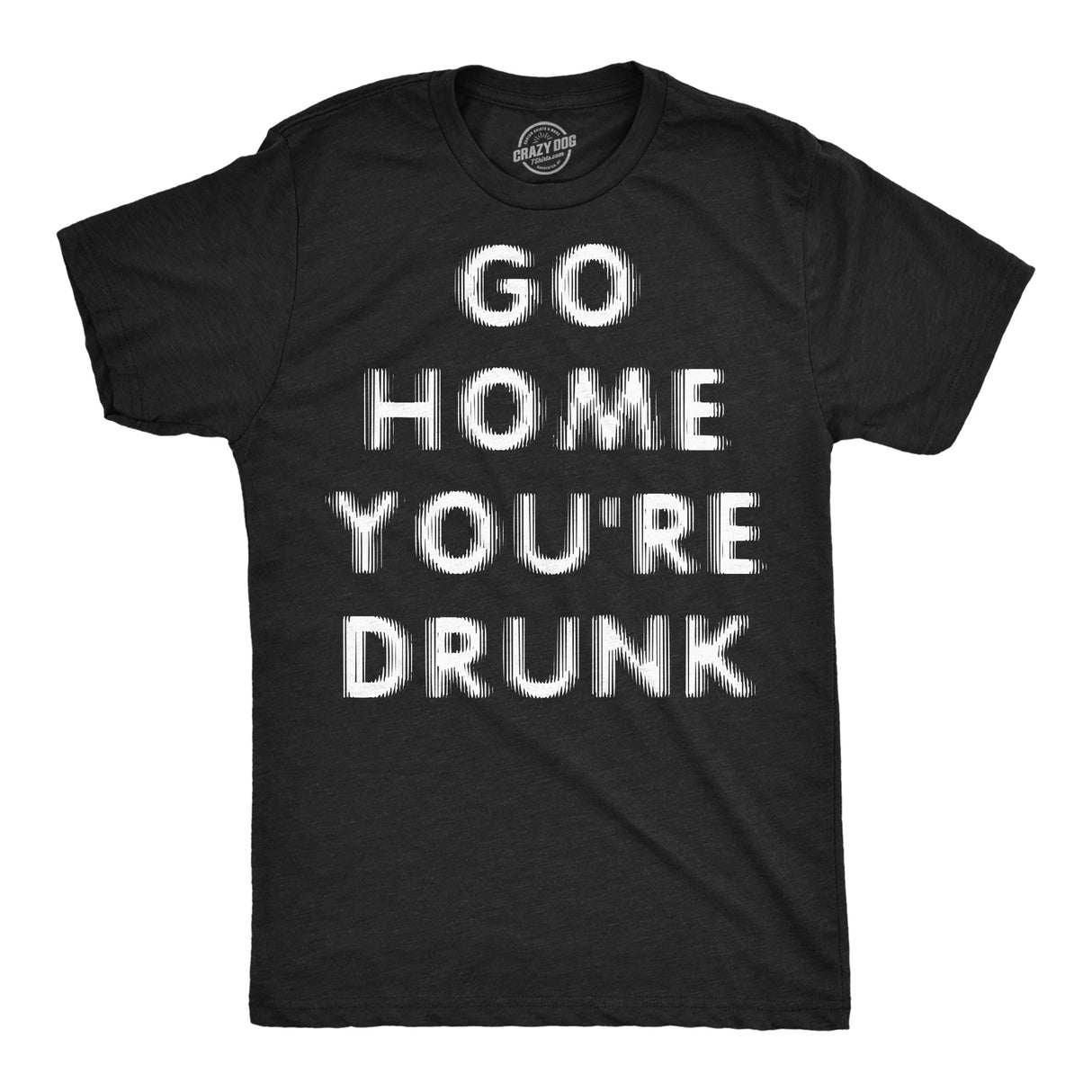 Mens Funny T Shirts Go Home Youre Drunk Sarcastic Drinking Graphic Novelty Tee for Men
