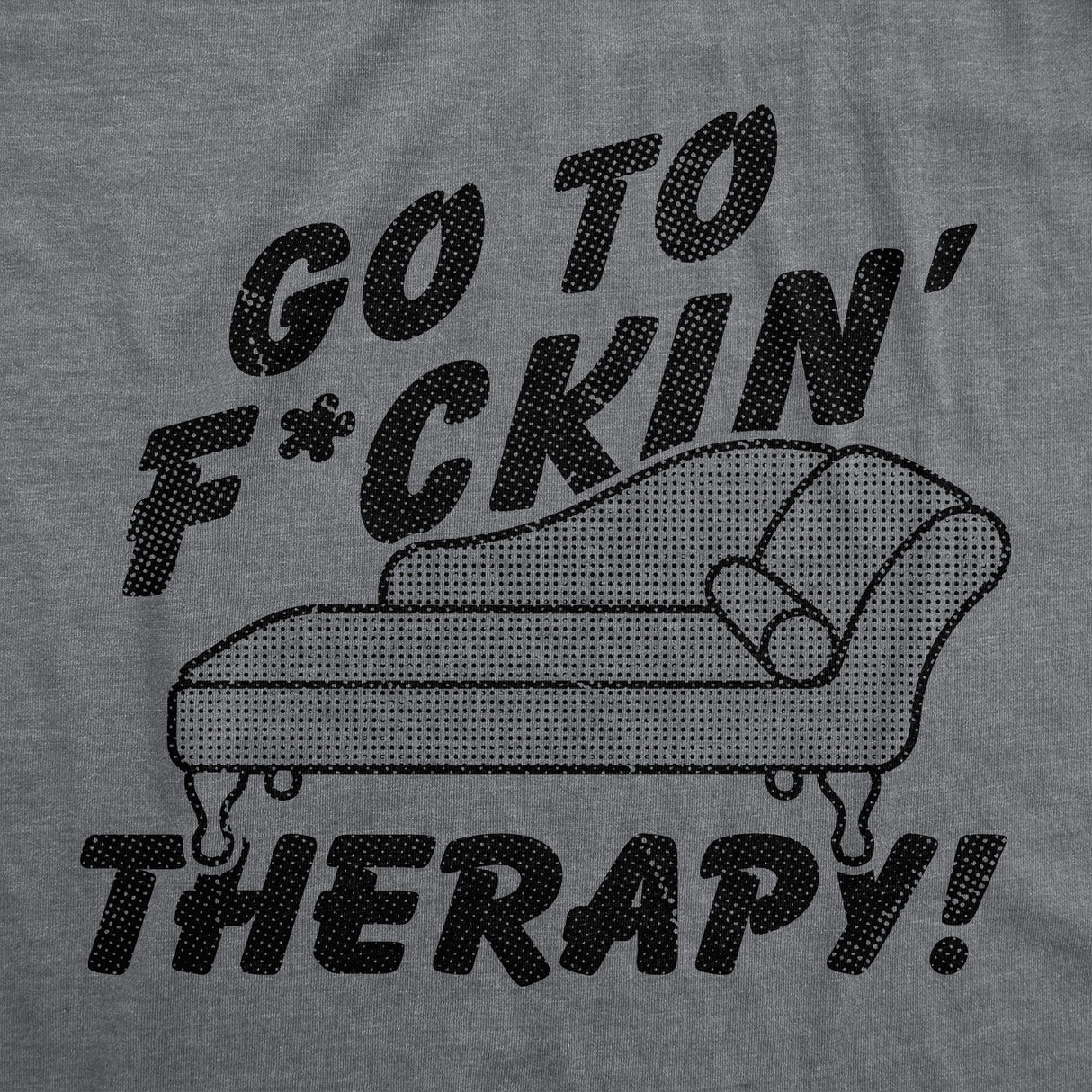 Mens Funny T Shirts Go to Fuckin Therapy Sarcastic Mental Health Graphic Novelty Tee for Men