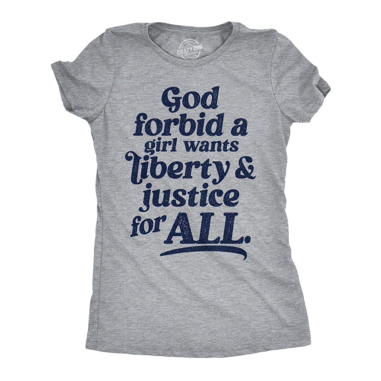 Womens Funny T Shirts God Forbid A Girl Wants Liberty and Justice for All Sarcastic Graphic Novelty Tee for Ladies