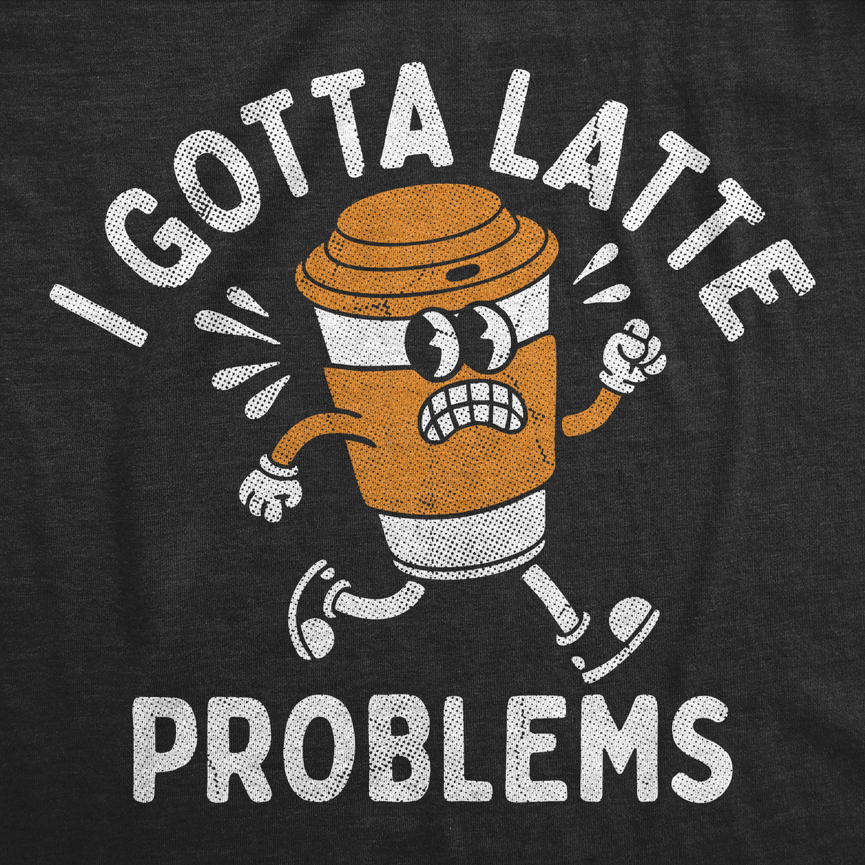 Womens Funny T Shirts I Gotta Latte Problems Sarcastic Coffee Graphic Novelty Tee for Ladies