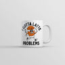 I Gotta Latte Problems Mug Funny Sarcastic Graphic Novelty Coffee Cup-11oz