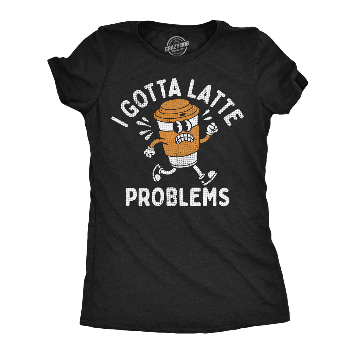 Womens Funny T Shirts I Gotta Latte Problems Sarcastic Coffee Graphic Novelty Tee for Ladies