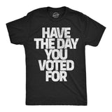 Mens Funny T Shirts Have The Day You Voted for Sarcastic Political Graphic Novelty Tee for Men