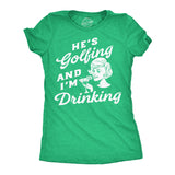 Womens Funny T Shirts Hes Golfing and Im Drinking Sarcastic Graphic Novelty Tee for Ladies