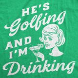 Womens Funny T Shirts Hes Golfing and Im Drinking Sarcastic Graphic Novelty Tee for Ladies