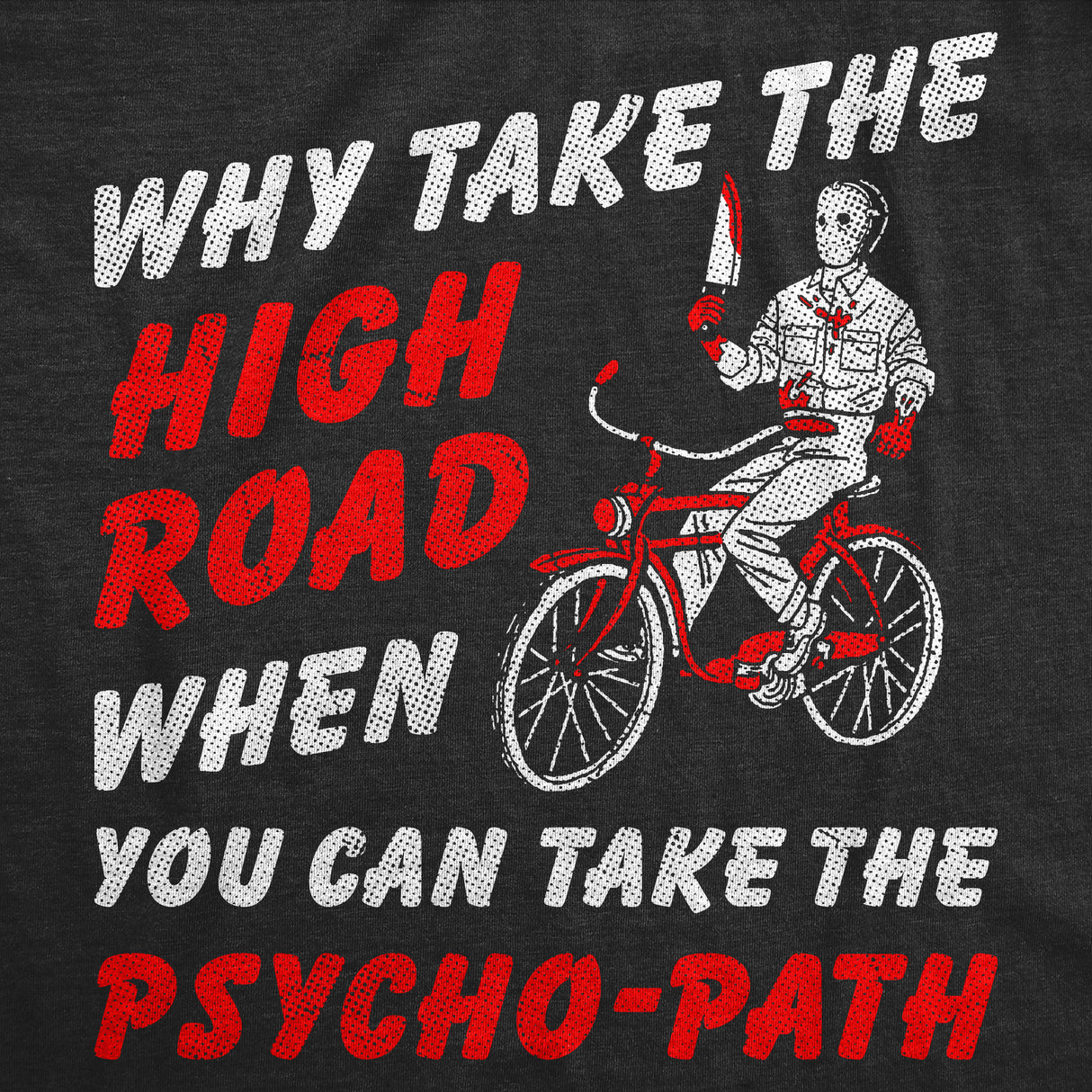 Mens Funny T Shirts Why Take The High Road When You Can Take The Psycho Path Sarcastic Graphic Novelty Tee for Men