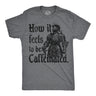 Mens Funny T Shirts How It Feels to Be Caffeinated Sarcastic Knight Graphic Novelty Tee for Men