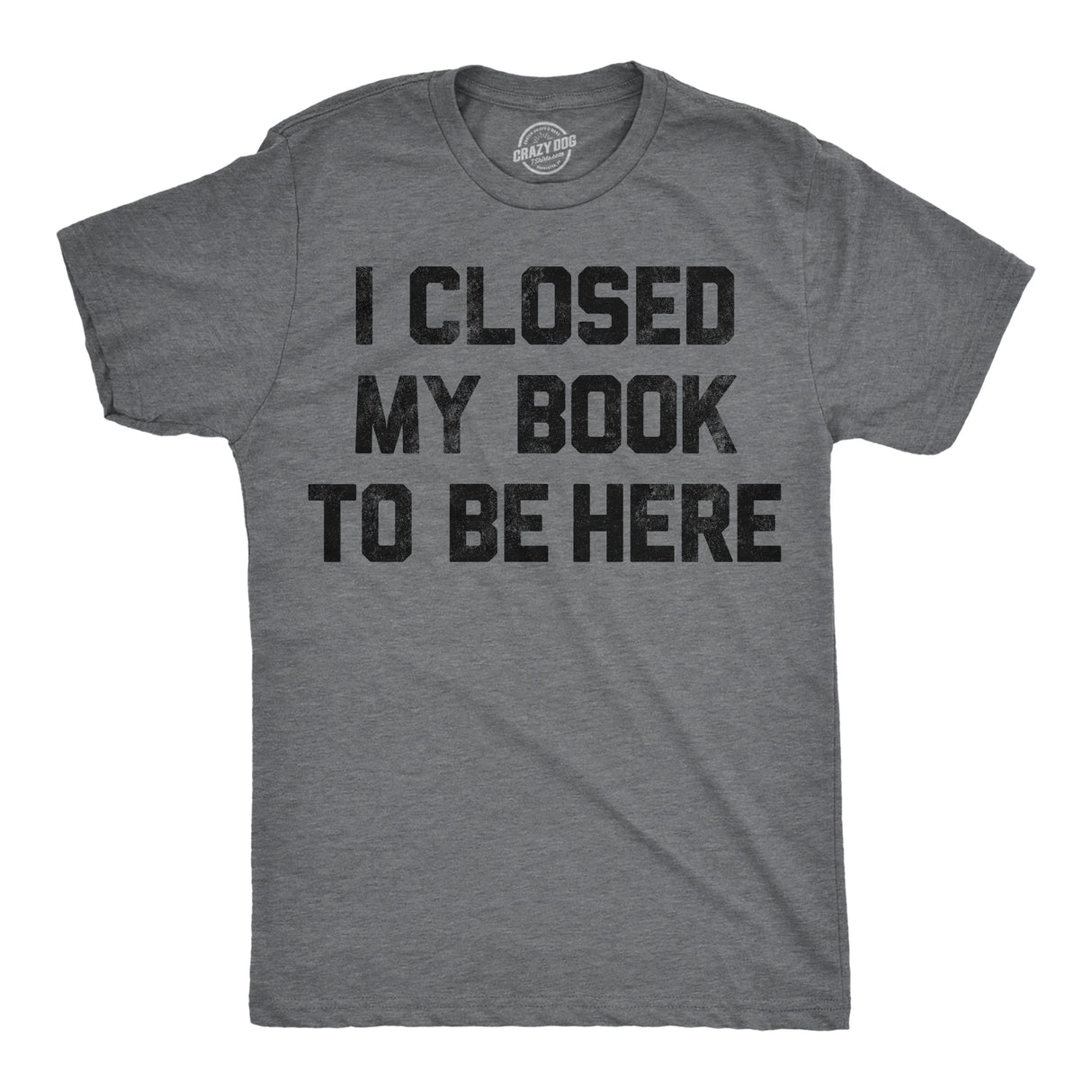 Mens Funny T Shirts I Closed My Book to Be Here Sarcastic Reading Graphic Novelty Tee for Men