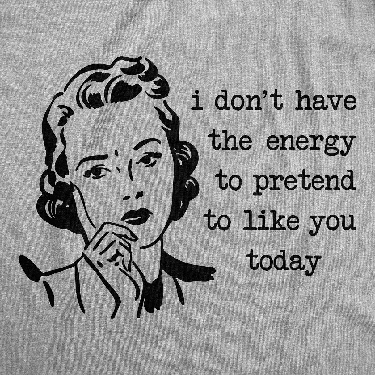 Womens Funny T Shirts I Dont Have The Energy to Pretend to Like You Today Sarcastic Tee for Ladies