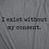Womens Funny T Shirts I Exist Without My Consent Sarcastic Graphic Novelty Tee for Ladies