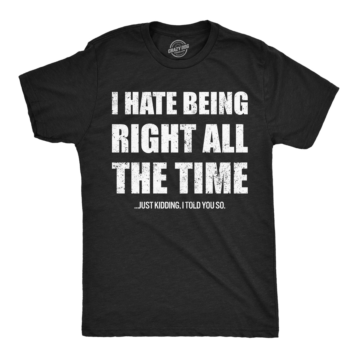 Mens Funny T Shirts I Hate Being Right All The Time Just Kidding I Told You So Sarcastic Novelty Tee For Men