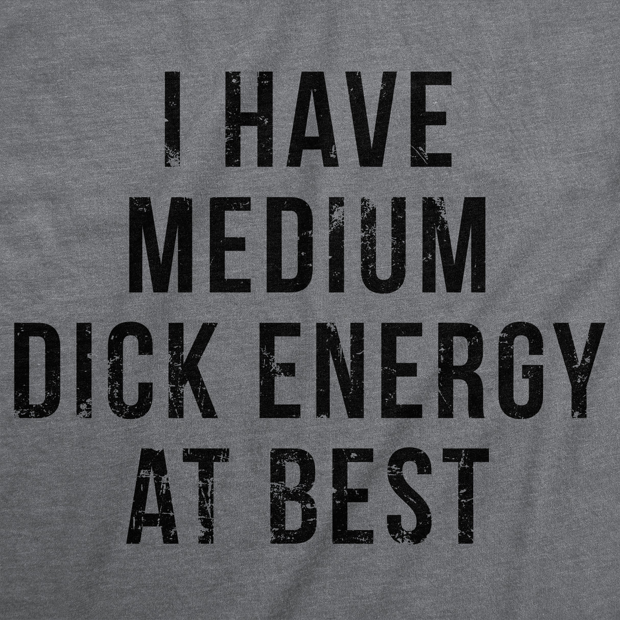 Mens Funny T Shirts I Have Medium Dick Energy At Best Sarcastic Graphic Novelty Tee for Men