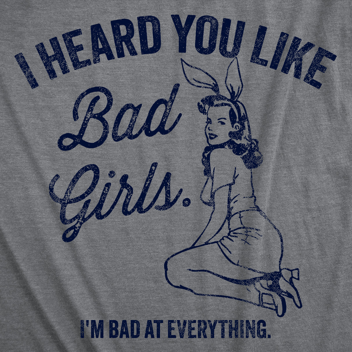 Womens Funny T Shirts I Heard You Like Bad Girls Im Bad At Everything Sarcastic Novelty Tee for Ladies