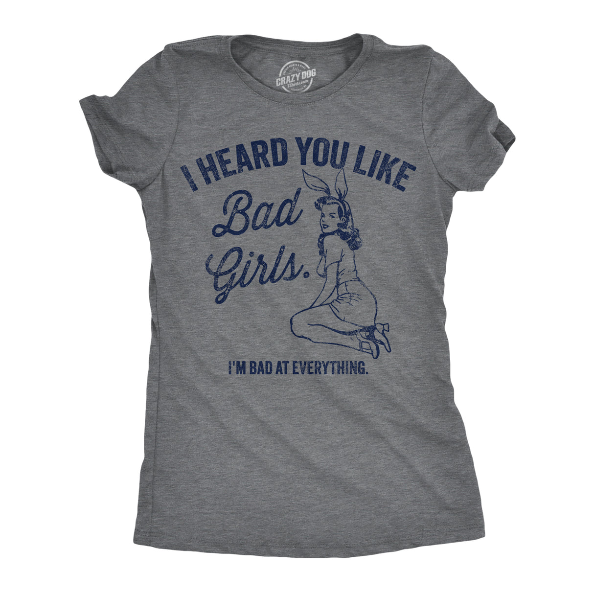 Womens Funny T Shirts I Heard You Like Bad Girls Im Bad At Everything Sarcastic Novelty Tee for Ladies