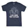 Mens Funny T Shirts I Like When They Explode Sarcastic Fourth Of July Fireworks Graphic Novelty Tee for Men