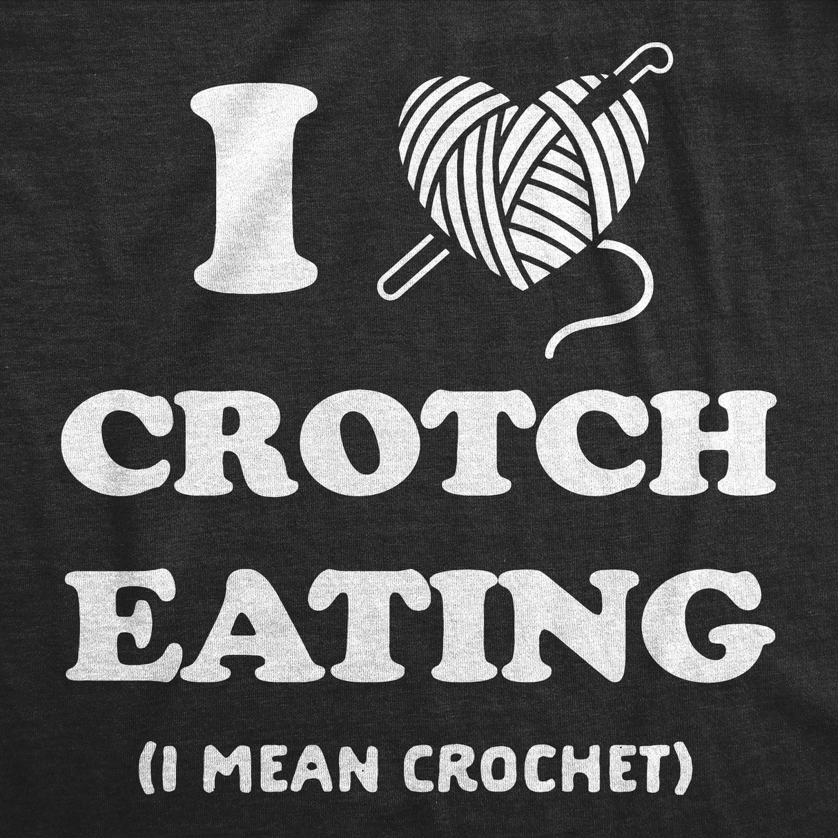 Mens Funny T Shirts I Heart Crotch Eating I Mean Crochet Sarcastic Knitting Graphic Novelty Tee for Men