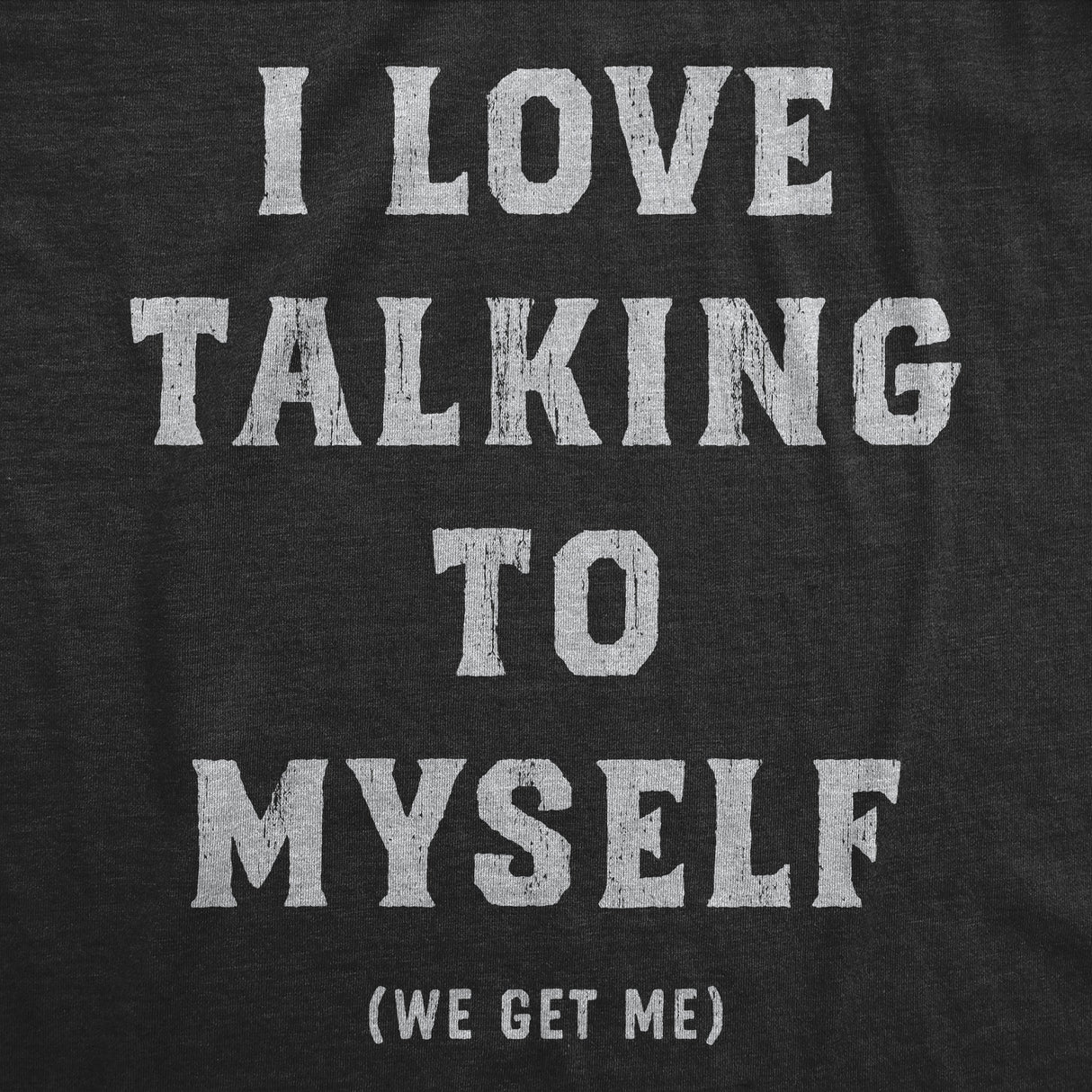 Womens Funny T Shirts I Love Talking to Myself We Get Me Sarcastic Graphic Novelty Tee for Ladies