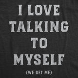 Womens Funny T Shirts I Love Talking to Myself We Get Me Sarcastic Graphic Novelty Tee for Ladies