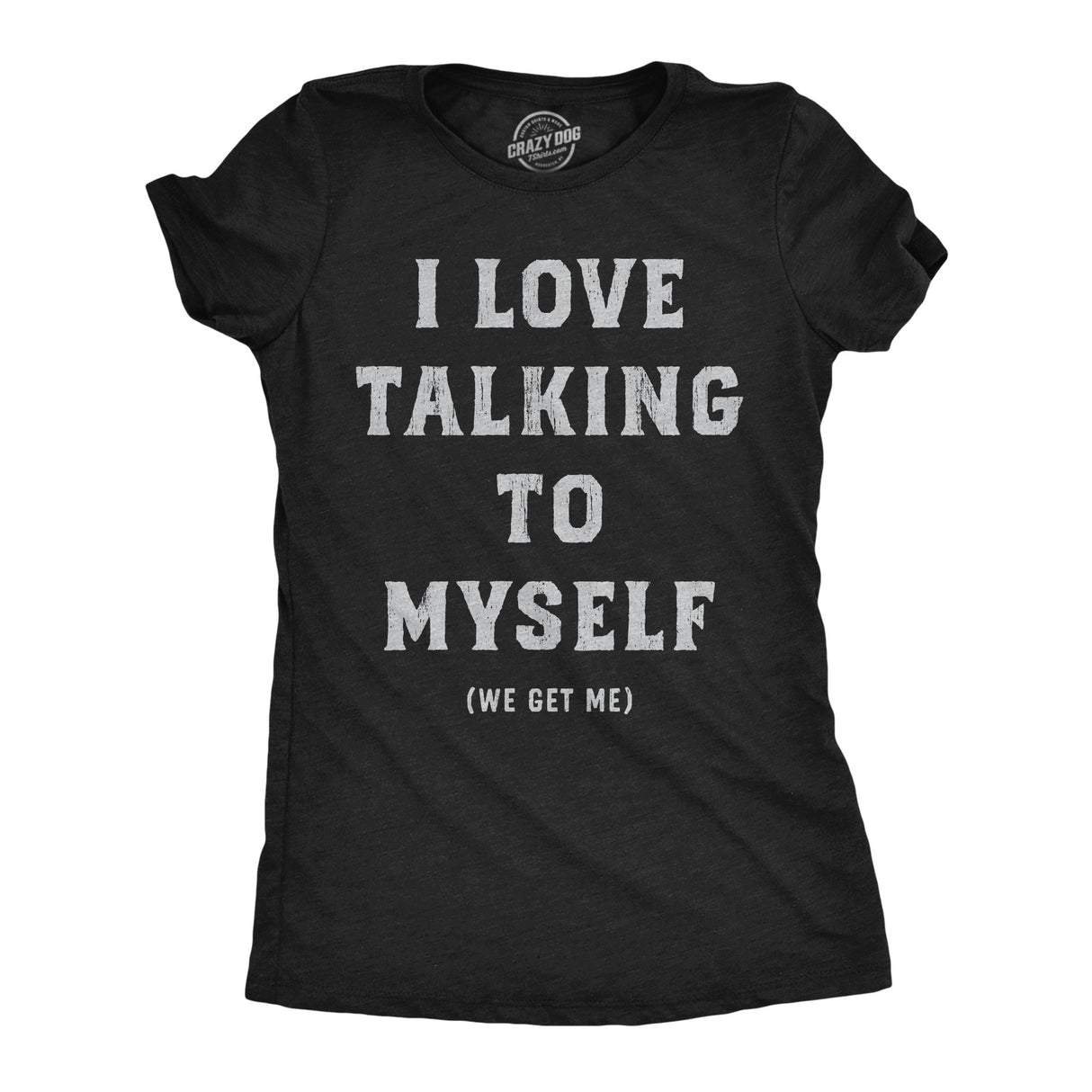 Womens Funny T Shirts I Love Talking to Myself We Get Me Sarcastic Graphic Novelty Tee for Ladies