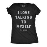 Womens Funny T Shirts I Love Talking to Myself We Get Me Sarcastic Graphic Novelty Tee for Ladies