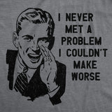 Mens Funny T Shirts I Never Met A Problem I Couldnt Make Worse Sarcastic Graphic Novelty Tee for Men