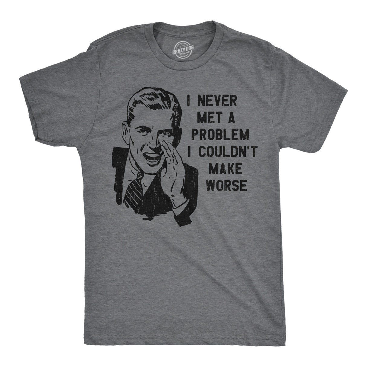 Mens Funny T Shirts I Never Met A Problem I Couldnt Make Worse Sarcastic Graphic Novelty Tee for Men