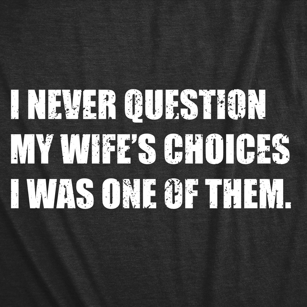 Mens Funny T Shirts I Never Question My Wifes Choices I Was One of them Sarcastic Graphic Novelty Tee for Men