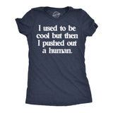 Womens Funny T Shirts I Used to Be Cool But Then I Pushed Out A Human Sarcastic Mothers Day Tee for Ladies