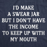 Mens Funny T Shirts Id Make A Swear Jar But I Dont Have The Income to Keep Up With My Mouth Tee for Men