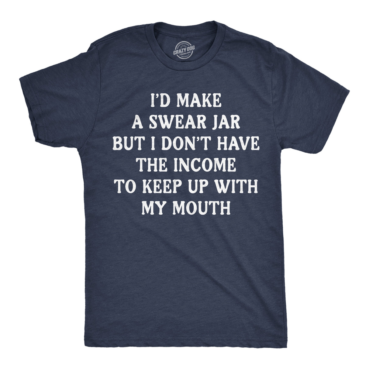 Mens Funny T Shirts Id Make A Swear Jar But I Dont Have The Income to Keep Up With My Mouth Tee for Men