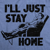 Mens Funny T Shirts Ill Just Stay Home Sarcastic Lazy Graphic Novelty Tee for Men