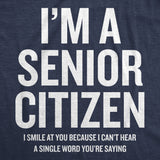 Mens Funny T Shirts Im A Senior Citizen I Smile At Your Because I Cant Hear Sarcastic Graphic Novelty Tee for Men