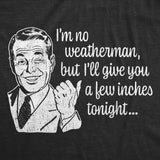 Mens Funny T Shirts Im No Weatherman But Ill Give You A Few Inches Tonight Sarcastic Novelty Tee for Men