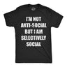 Mens Funny T Shirts Im Not Anti Social But Im Selectively Social Sarcastic Graphic Novelty Tee for Men