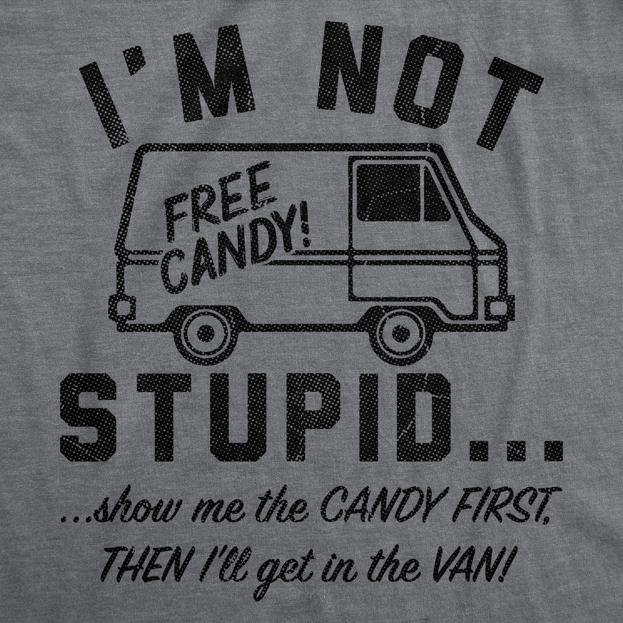 Mens Funny T Shirts Im Not Stupid Show Me The Candy First Then Ill Get In The Van Sarcastic Tee for Men