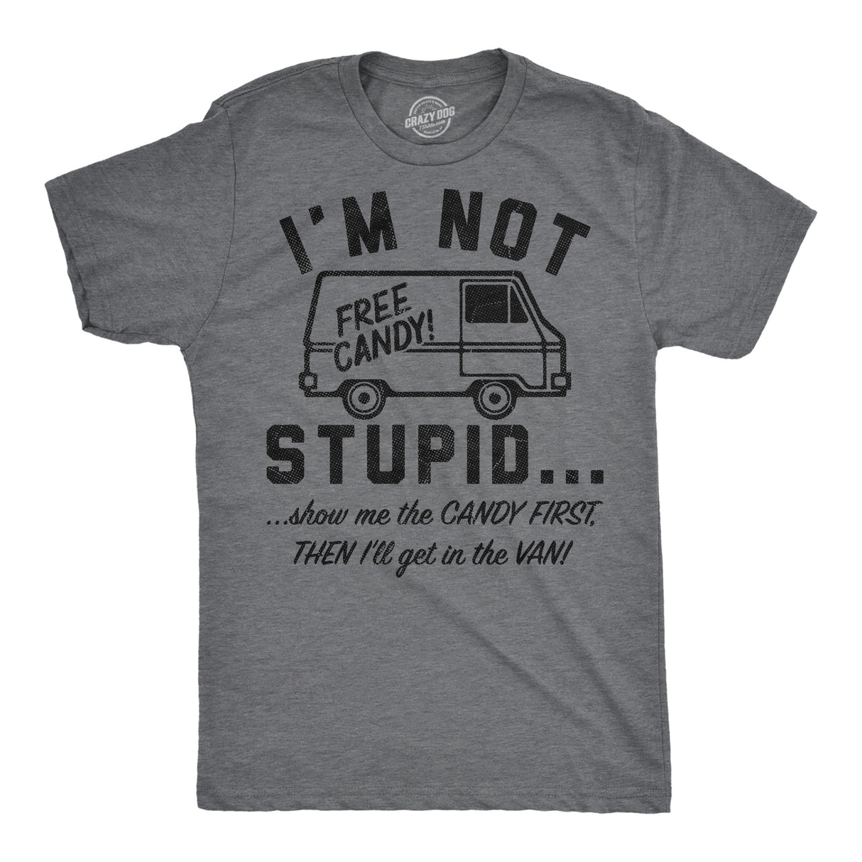 Mens Funny T Shirts Im Not Stupid Show Me The Candy First Then Ill Get In The Van Sarcastic Tee for Men