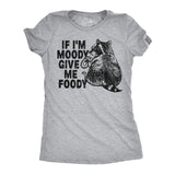 Womens Funny T Shirts If Im Moody Give Me The Foody Sarcastic Graphic Novelty Tee for Ladies