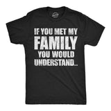 Mens Funny T Shirts If You Met My Family You Would Understand Sarcastic Graphic Novelty Tee for Men