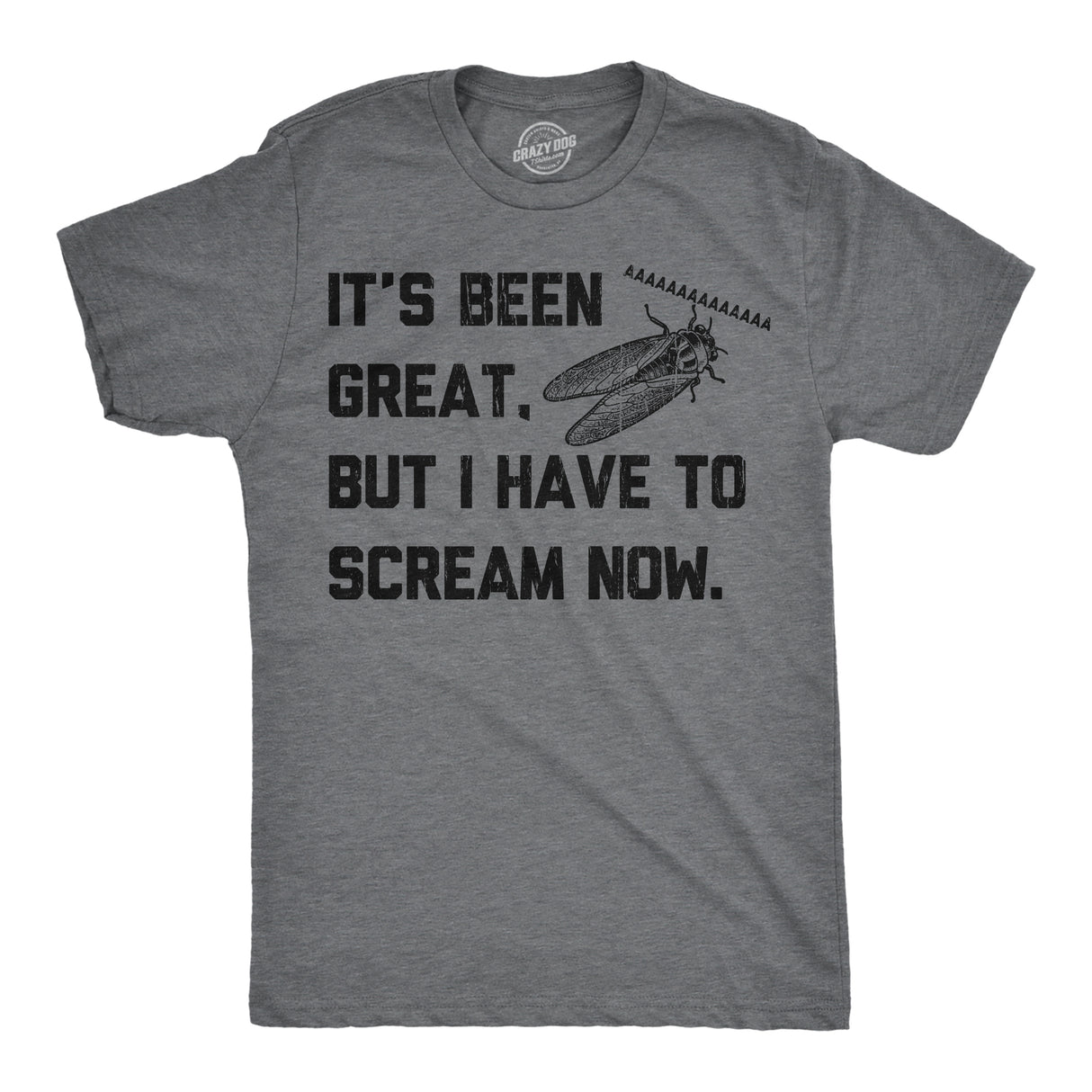 Mens Funny T Shirts Its Been Great But I Have to Scream Now Sarcastic Cicada Graphic Novelty Tee for Men