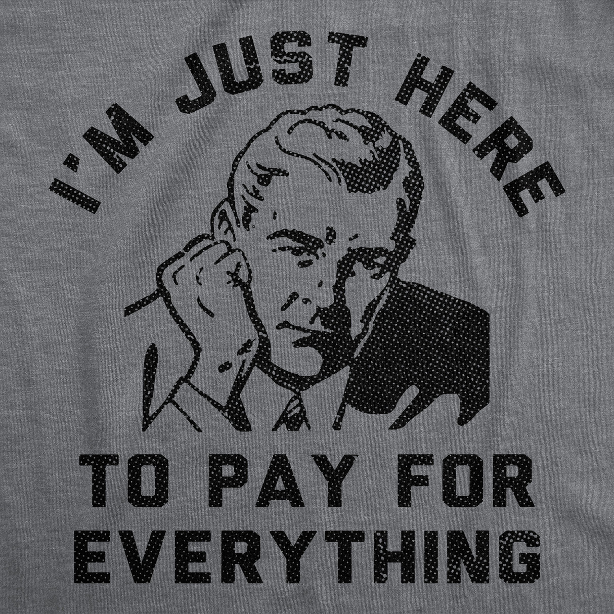 Mens Funny T Shirts Im Just Here to Pay for Everything Sarcastic Fathers Day Graphic Novelty Tee for Men