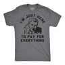Mens Funny T Shirts Im Just Here to Pay for Everything Sarcastic Fathers Day Graphic Novelty Tee for Men